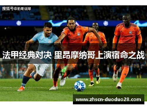 法甲经典对决 里昂摩纳哥上演宿命之战